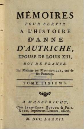 Mémoires Pour Servir A L'Histoire D'Anne D'Autriche, Epouse De Louis XIII, Roi De France. 6