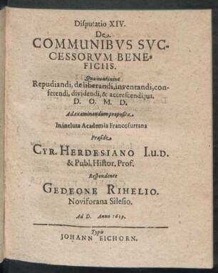 Disputatio XIV. De Communibus Successorum Beneficiis : Quae continent Repudiandi, de liberandi, inventandi, conferendi, dividendi, & accrescendi ius