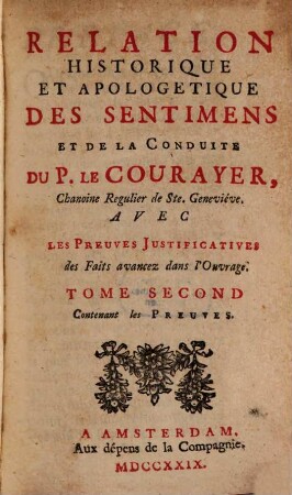 Relation Historique Et Apologétique Des Sentimens Et De La Conduite Du P. Le Courayer, Chanoine Regulier de Ste. Geneviéve : Avec Les Preuves Justicatives des Faits avancez dans l'Ouvrage, Tome Second. Contenant les Preuves