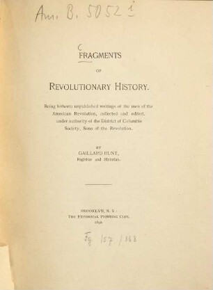 Fragments of revolutionary history : being hitherto unpublished writings of the men of the American Revolution