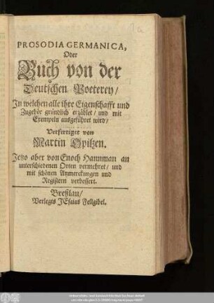 Prosodia Germanica, Oder Buch von der Deutschen Poeterey : In welchen alle ihre Eigenschafft und Zugehör gründlich erzählet/ und mit Exempeln ausgeführet wird