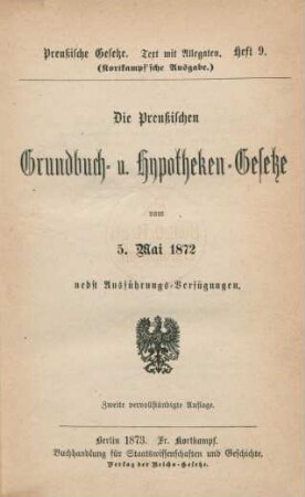 Die Preußischen Grundbuch- und Hypotheken-Gesetze vom 5 Mai 1872 nebst Ausführungs-Verfügungen
