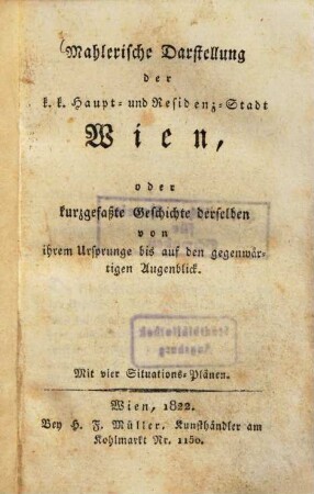 Mahlerische Darstellung der k. k. Haupt- und Residenz-Stadt Wien, oder kurzgefasste Geschichte derselben von ihrem Ursprunge bis auf den gegenwärtigen Augenblick