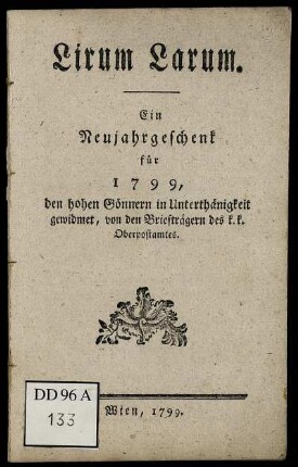 Lirum Larum : Ein Neujahrgeschenk für 1799, den hohen Gönnern in Unterthänigkeit gewidmet, von den Briefträgern des k.k. Oberpostamtes