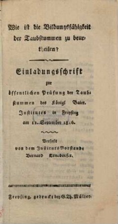 Wie ist die Bildungsfähigkeit der Taubstummen zu beurtheilen? : Einladungsschrift zur Prüfung der Taubstummen des Königl. Baier. Institutes in Freysing am 11. September 1816