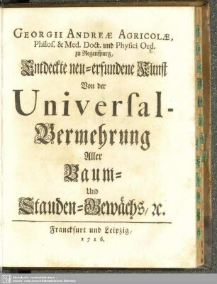 Georgii Andreae Agricolae ... Entdeckte neu-erfundene Kunst Von der Universal-Vermehrung aller Baum- Und Stauden-Gewächs, [et]c.