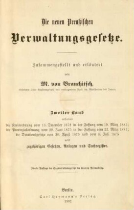 Bd. 2: Enthaltend die Kreisordnung vom 13. Dezember 1872 in der Fassung vom 19. März 1881; die Provinzialordnung vom 29. Juni 1875 in der Fassung vom 22. März 1881; die Donationsgesetze vom 30. April 1873 und vom 8. Juli 1875 nebst zugehörigen Gesetzen, Anlagen und Sachregister