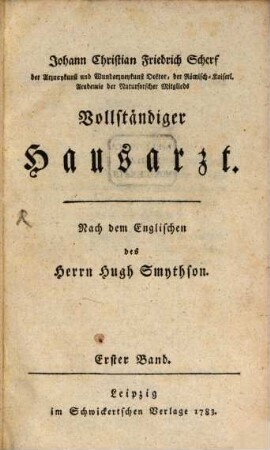 Johann Christian Friedrich Scherf der Arzneykunst und Wundarzneykunst Doktor, der Römisch-Kaiserl. Academie der Naturforscher Mitglieds Vollständiger Hausarzt, Erster Band