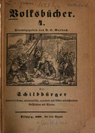 Der Schildbürger wunderseltsame, abenteuerliche, unerhörte und bisher unbeschriebene Geschichten und Thaten