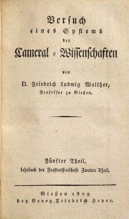 Versuch eines Systems der Cameral-Wissenschaften, 5. Lehrbuch der Forstwissenschaft : zweiter Theil, welcher die Oekonomie der Domanialwälder u. die Forstpolizei enthält