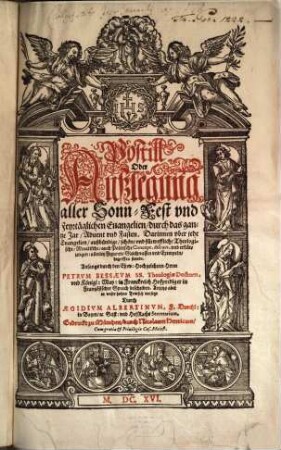 Postill Oder Außlegung aller Sonn Fest und Feyrtäglichen Evangelien durch das gantze Jar Advent und Fasten : Darinnen uber jede Evangelien, außbündige, schöne und fürtreffliche Theologische, Moralische, auch Politische Concept, discurs, und erklärungen, allerley Figuren, Gleichnussen und Exempeln, begriffen seyndt