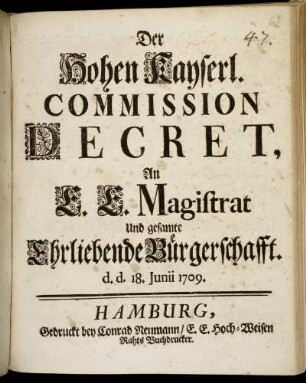 Der Hohen Kayserl. Commission Decret, An E. E. Magistrat Und gesamte Ehrliebende Bürgerschafft : d. d. 18. Junii 1709