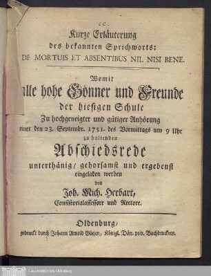 Kurze Erläuterung des bekannten Sprichworts: De Mortuis Et Absentibus Nil Nisi Bene : Womit alle hohe Gönner und Freunde der hiesigen Schule Zu hochgeneigter und gütiger Anhörung einer den 23. Septembr. 1751. ... zu haltenden Abschiedsrede ... eingeladen werden