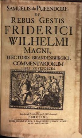 Samuelis de Pufendorf, De Rebus Gestis Friderici Wilhelmi Magni, Electoris Brandenburgici, Commentariorum Libri Novendecim