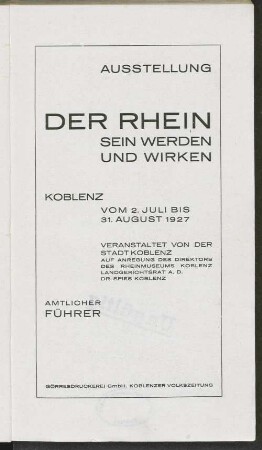 Ausstellung Der Rhein - sein Werden und Wirken : Koblenz vom 2. Juli bis 31. August 1927 ; amtlicher Führer