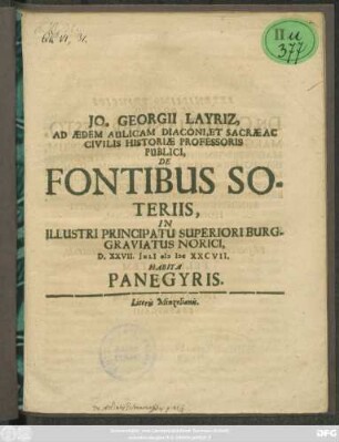 Jo. Georgii Layriz ... De Fontibus Soteriis, In Illustri Principatu Superiori Burggraviatus Norici, D. XXVII. Iuli[i] MDCXXCVII. Habita Panegyris