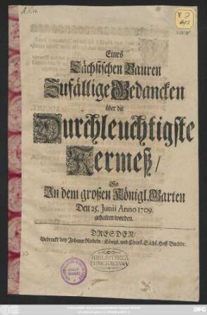 Eines Sächsischen Bauren Zufällige Gedancken über die Durchleuchtigste Kermeß, So Jn dem großen Königl. Garten Den 25. Junii Anno 1709 gehalten worden