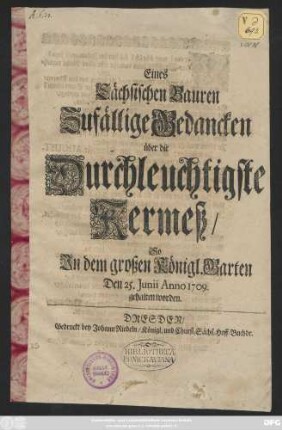 Eines Sächsischen Bauren Zufällige Gedancken über die Durchleuchtigste Kermeß, So Jn dem großen Königl. Garten Den 25. Junii Anno 1709 gehalten worden