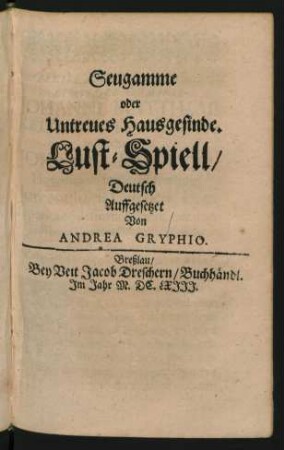 Seugamme oder Untreues Hausgesinde. Lust-Spiell/ Deutsch Auffgesetzet Von Andrea Gryphio.