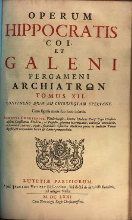 Hippocratis Coi, Et Claudii Galeni Pergameni Archiatrōn Opera, Tomvs XII.. Continens Qvæ Ad Chirvrgiam Spectant : Cum figuris æneis suo loco insertis