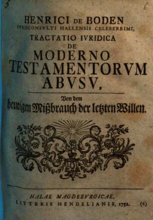 Henrici De Boden Ivrisconsvlti Hallensis Celeberrimi, Tractatio Ivridica De Moderno Testamentorvm Abvsv : = Von dem heutigen Mißbrauch der letzten Willen