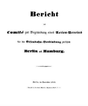 Bericht des Comité zur Begründung eines Actien-Vereins für die Eisenbahn-Verbindung zwischen Berlin und Hamburg.