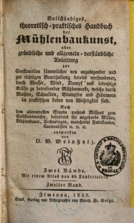Vollständiges, theoretisch-praktisches Handbuch der Mühlenbaukunst : oder gründliche und allgemein-verständliche Anleitung zur Construction sämmtlicher neu anzulegender und zur richtigen Beurtheilung bereits vorhandener, durch Wasser, Wind, Dampf und lebendige Kräfte zu betreibenden Mühlwerke, welche ... von Wichtigkeit sind, 2