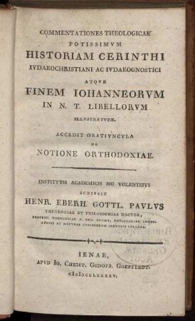 Commentationes Theologicae Potissimum Historiam Cerinthi Judaeochristiani Ac Judaeognostici Atque Finem Johanneorum In N. T. Libellorum Illustrature : Accedit Oratiuncula De Notione Orthodoxiae