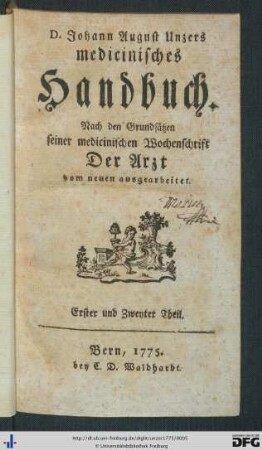 D. Johann August Unzers medicinisches Handbuch : Nach den Grundsätzen seiner medicinischen Wochenschrift Der Arzt vom neuen ausgearbeitet; Erster und Zweyter Theil