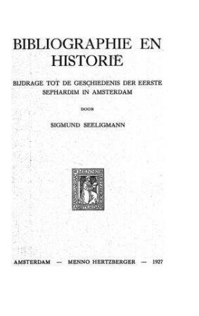 Bibliographie en historie : bijdrage tot de geschiedenis der eerste Sephardim in Amsterdam / door Sigmund Seeligmann