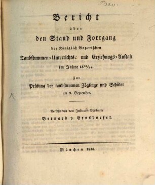 Bericht über den Stand und Fortgang der Königl. Bayerischen Taubstummen-Unterrichts- und Erziehungs-Anstalt : im Jahre .... 1833/34, 1833/34