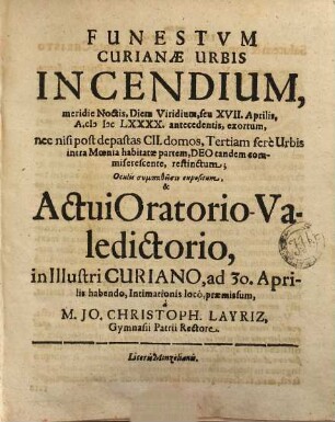 Funestum Curianae urbis incendium : meridie noctis, diem viridium, seu XVII. aprilis, a. MDCLXXXX. antecedentis, exortum ; nec nisi post depastas CII. domos, tertiam fere urbis intra moenia habitatae partem, deo tandem commiserescente, restinctum