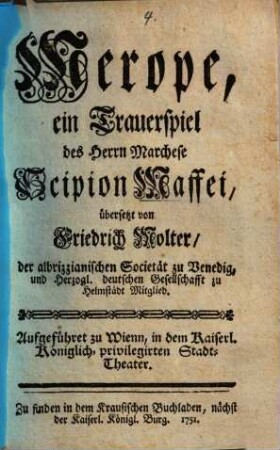 Merope : ein Trauerspiel des Herrn Marchese Scipion Maffei ; Aufgeführet zu Wienn, in dem Kaiserl. Königlich-privilegirten Stadt-Theater