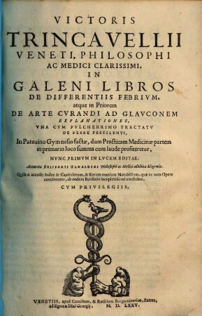 Victoris Trincavellii In Galeni libros De differentis febrium, atque in priorem De arte curandi ad Glauconem explanationes