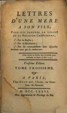Lettres D'Une Mere A Son Fils, Pour Lui Prouver La Vérité De La Religion Chrétienne, 3. Contenant Suite de la Religion prouvée par les contradictions de ceux qui la combattent: ou Réponses aux Objections