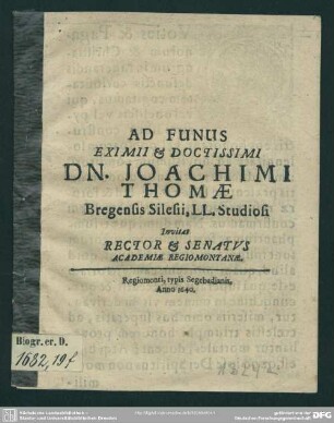 Ad funus ... Joachimi Thomae Bregensis Silesii, ll. studiosi invitat rector et senatus academiae Regiomontanae