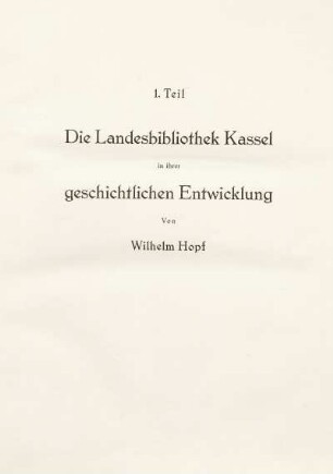 Teil 1. Die Landesbibliothek Kassel in ihrer geschichtlichen Entwicklung