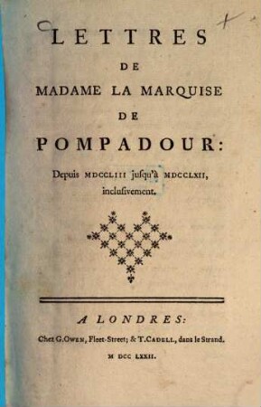 Lettres de Madame la Marquise de Pompadour. 1, Depuis MDCCLIII jusqu'à MDCCLXII, inclusivement