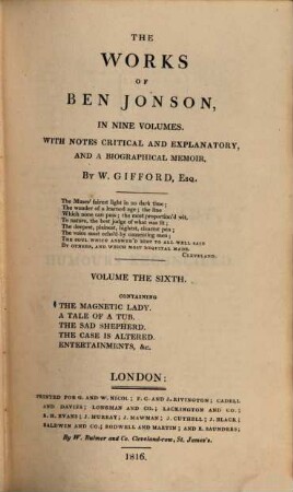 The Works of Ben Johnson : in 9 volumes. 6, ... containing The magnetic lady. A tale of a tub. The sad sheperd. The cae is altered. Entertainments, &c.