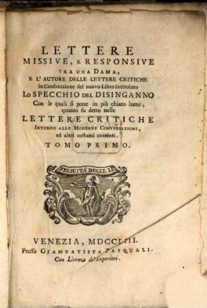Lettere Missive, E Responsive Tra Una Dama, E L'Autore Delle Lettere Critiche in Confutazione del nuovo Libro intitolato Lo Specchio Del Disinganno : Con le quali si pone in più chiaro lume, quanto su detto nelle Lettere Critiche Intorno Alle Moderne Conversazioni, ed altri costumi correnti, 1