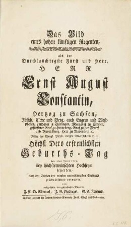 Das Bild eines hohen künftigen Regenten, als der Durchlauchtigste Fürst und Herr, Herr Ernst August Constantin, Hertzog zu Sachsen, Jülich, Cleve und Berg ... Höchst Dero erfreulichsten Geburths-Tag den 2ten Junii 1752. bey höchsterwünschten Hochseyn feyerten, nach den trieben der reinsten unterthänigsten Ehrfurcht glückwünschend entworfen, von nachgesetzten treu gehorsamsten Dienern, F. C. D. Asverus, J. G. Buddeus, G. A. Faselius