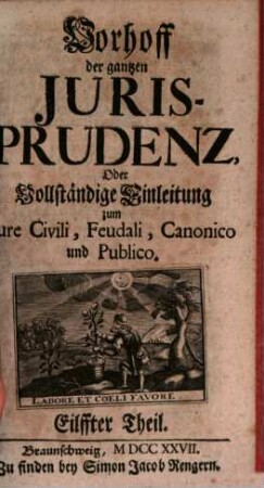 Vorhoff der gantzen Jurisprudenz Oder Vollständige Einleitung zum Iure Civili, Feudali, Canonico und Publico, 11
