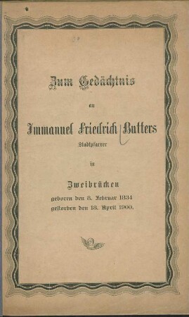 Zum Gedächtnis an Immanuel Friedrich Butters : Stadtpfarrer in Zweibrücken, geboren den 8. Februar 1834, gestorben den 18. April 1900