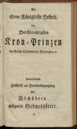 An Seine Königliche Hoheit, den Durchlauchtigsten Kron-Prinzen der Reiche Dännemakr, Norwegen, etc.