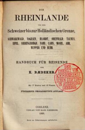 Die Rheinlande von der Schweizer bis zur Holländischen Grenze : Schwarzwald, Vogesen, Haardt, Odenwald, Taunus, Eifel, Siebengebirge, Nahe, Lahn, Mosel, Ahr, Wupper und Ruhr ; Handbuch für Reisende