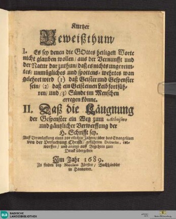 Kurtzer Beweißthum : I. Es sey denen, die Gottes heiligen Worte nicht glauben wollen ... darzuthun ... (1) daß Geister und Gespenster sein, (2) daß ein Geist einen Leib fortführen und (3) Sünde im Menschen erregen könne; II. Daß die Läugnung der Gespenster ein Weg zum Atheismo und gäntzlicher Verwerffung der H. Schrifft sey; ... zum Druck übergeben