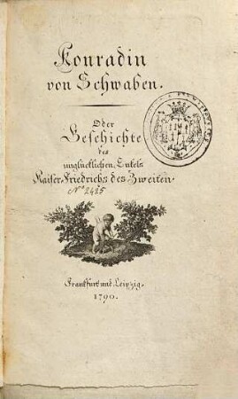 Konradin von Schwaben. Oder Geschichte des unglücklichen Enkels Kaiser Friedrichs des Zweiten, 1