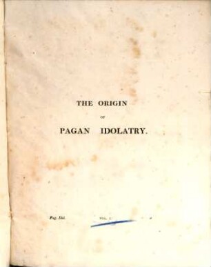 The Origin of Pagan Idolatry : ascertained from historical testimony and circumstantial evidence ; 3 Volumes. 1
