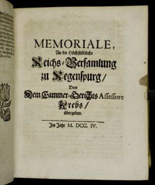 Memoriale, An die Höchstlöbliche Reichs-Versamlung zu Regenspurg, Von Dem Cammer-Gerichts Assessore Krebs, übergeben