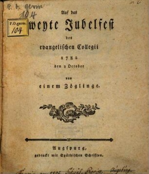 Auf das Zweyte Jubelfest des evangelischen Collegii 1782 den 2 October